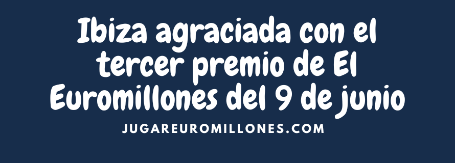 Ibiza agraciada con el tercer premio de El Euromillones