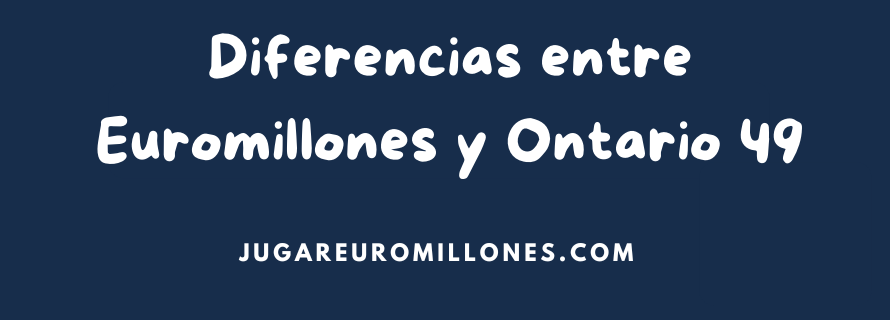 Diferencias entre Euromillones y Ontario 49