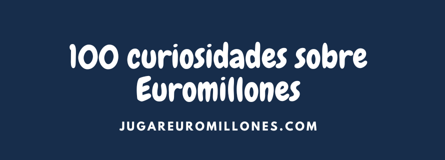 100 curiosidades sobre Euromillones