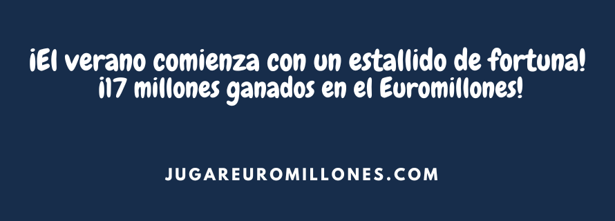 ¡El verano comienza con un estallido de fortuna! ¡17 millones ganados en el Euromillones!