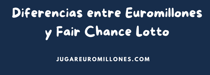 Diferencias entre Euromillones y Fair Chance Lotto