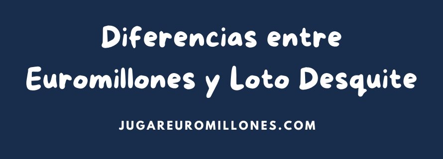 Diferencias entre Euromillones y Loto Desquite