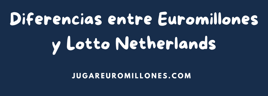 Diferencias entre Euromillones y Lotto Netherlands