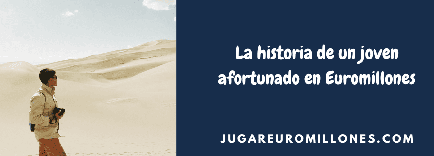 POST JUGAREUROMILLONES (1) La historia de un joven afortunado en Euromillones
