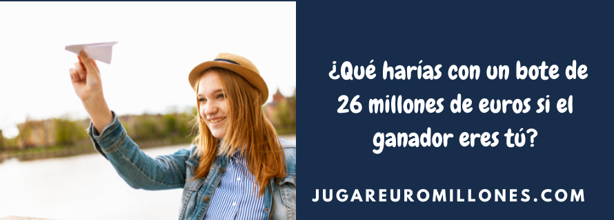 ¿Qué harías con un bote de 26 millones de euros si el ganador eres tú?