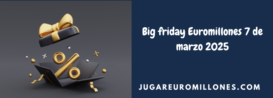 POST JUGAREUROMILLONES Big Friday 7 de marzo 2025